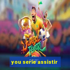 you serie assistir